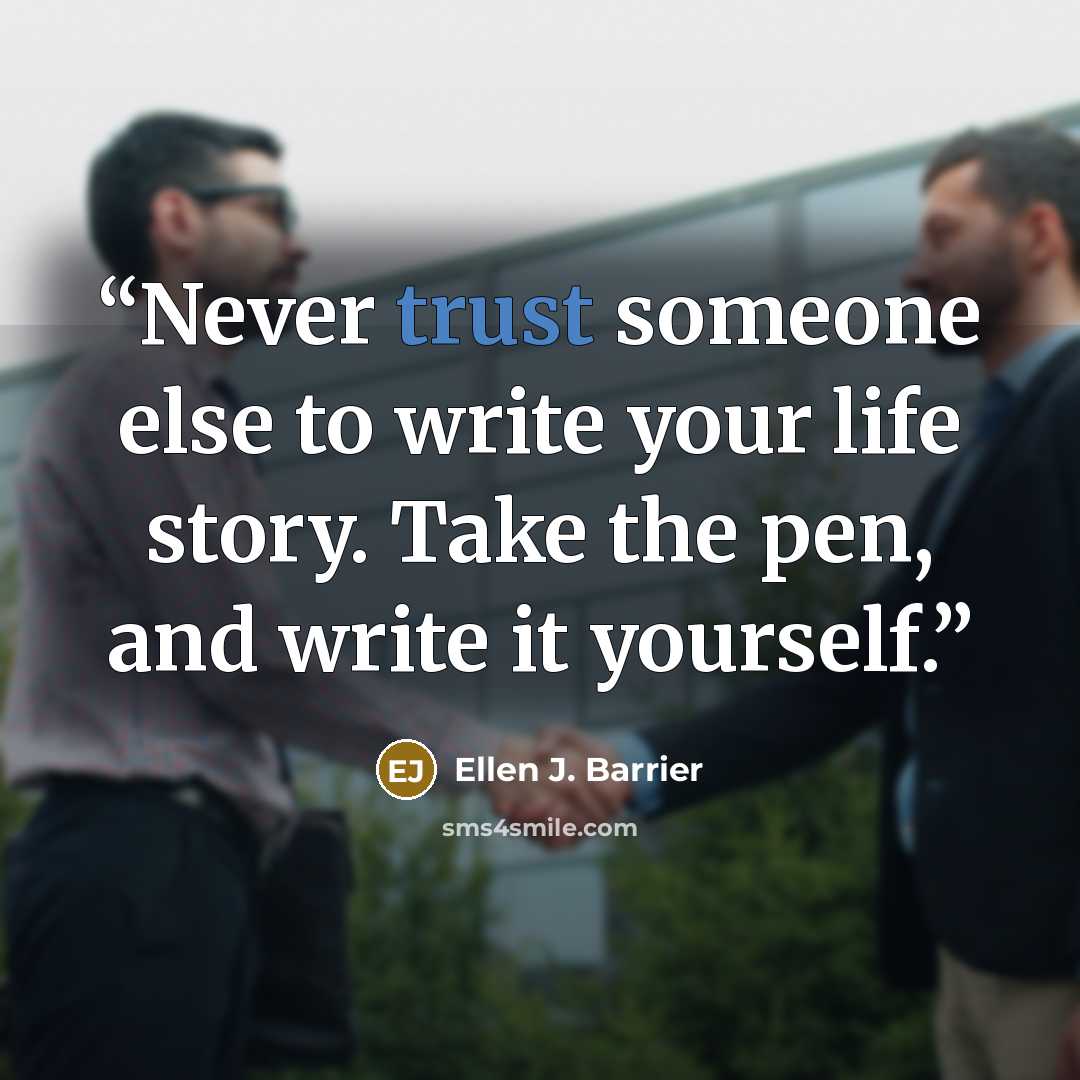 “Never trust someone else to write your life story. Take the pen, and write it yourself.” quote by Ellen J. Barrier