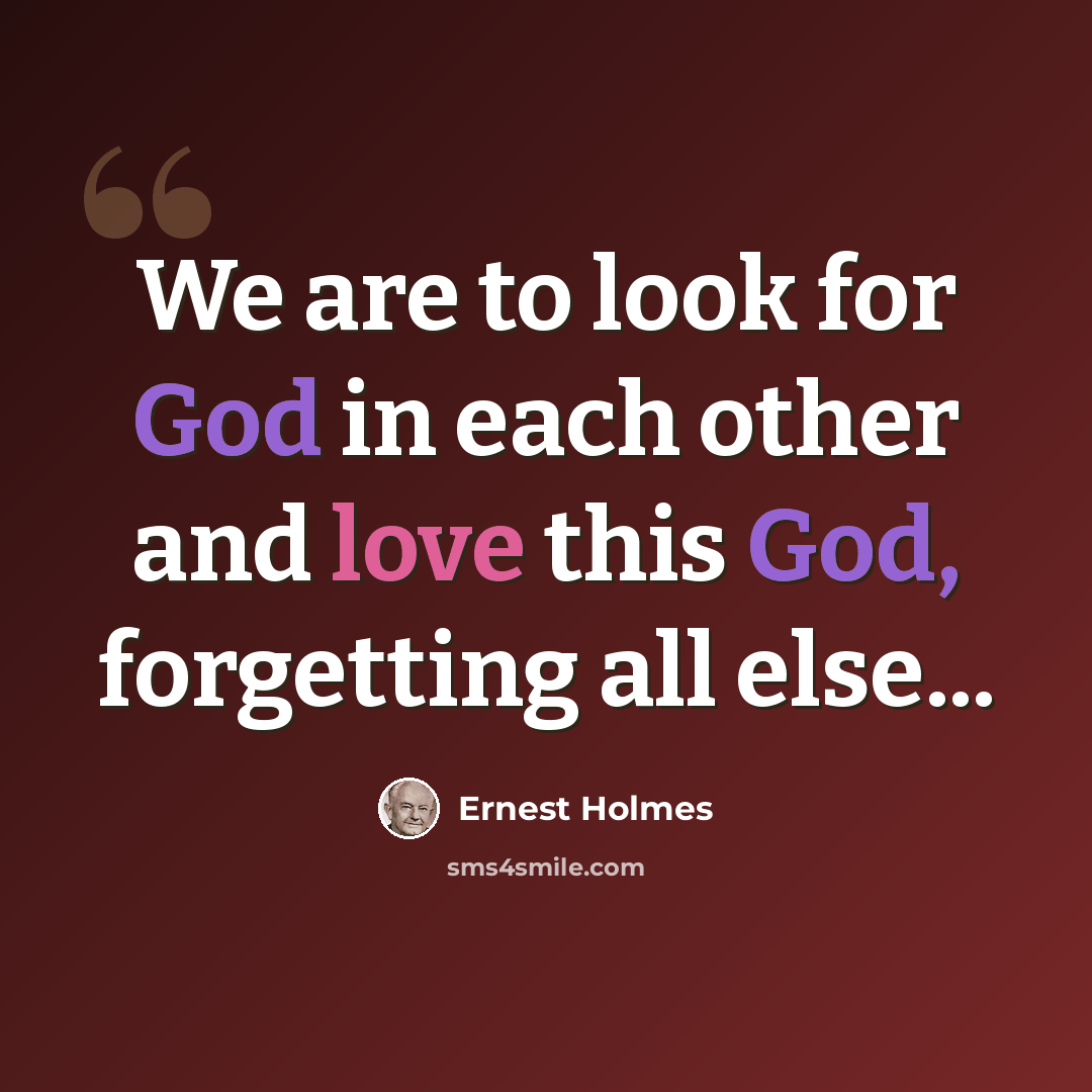 “We are to look for God in each other and love this God, forgetting all else...” quote by Ernest Holmes