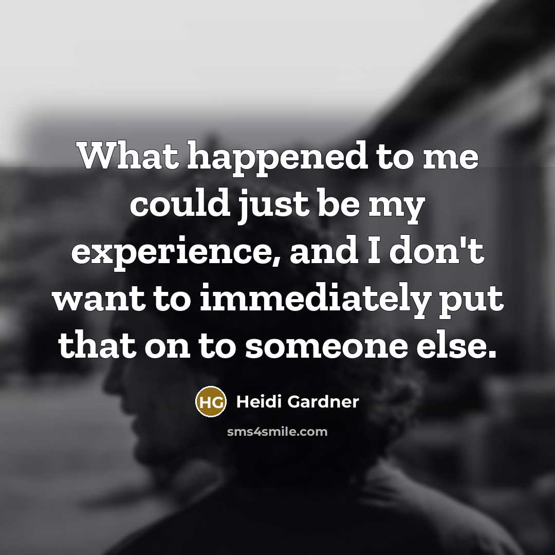 “What happened to me could just be my experience, and I don't want to immediately put that on to someone else.” quote by Heidi Gardner