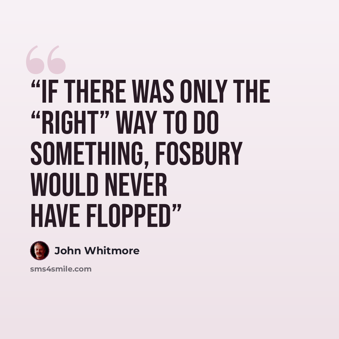 “If there was only the “right” way to do something, Fosbury would never have flopped” quote by John Whitmore