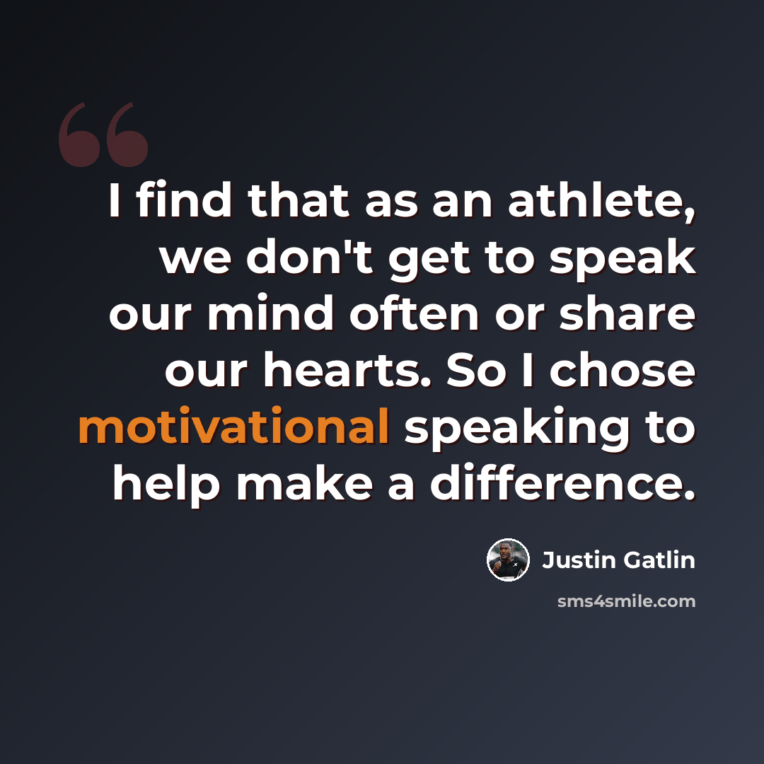 “I find that as an athlete, we don't get to speak our mind often or share our hearts. So I chose motivational speaking to help make a difference.” quote by Justin Gatlin