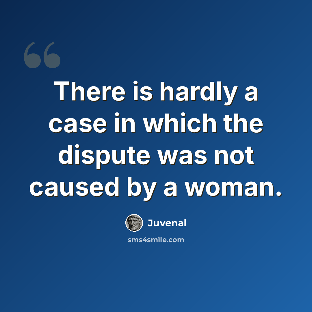“There is hardly a case in which the dispute was not caused by a woman.” quote by Juvenal