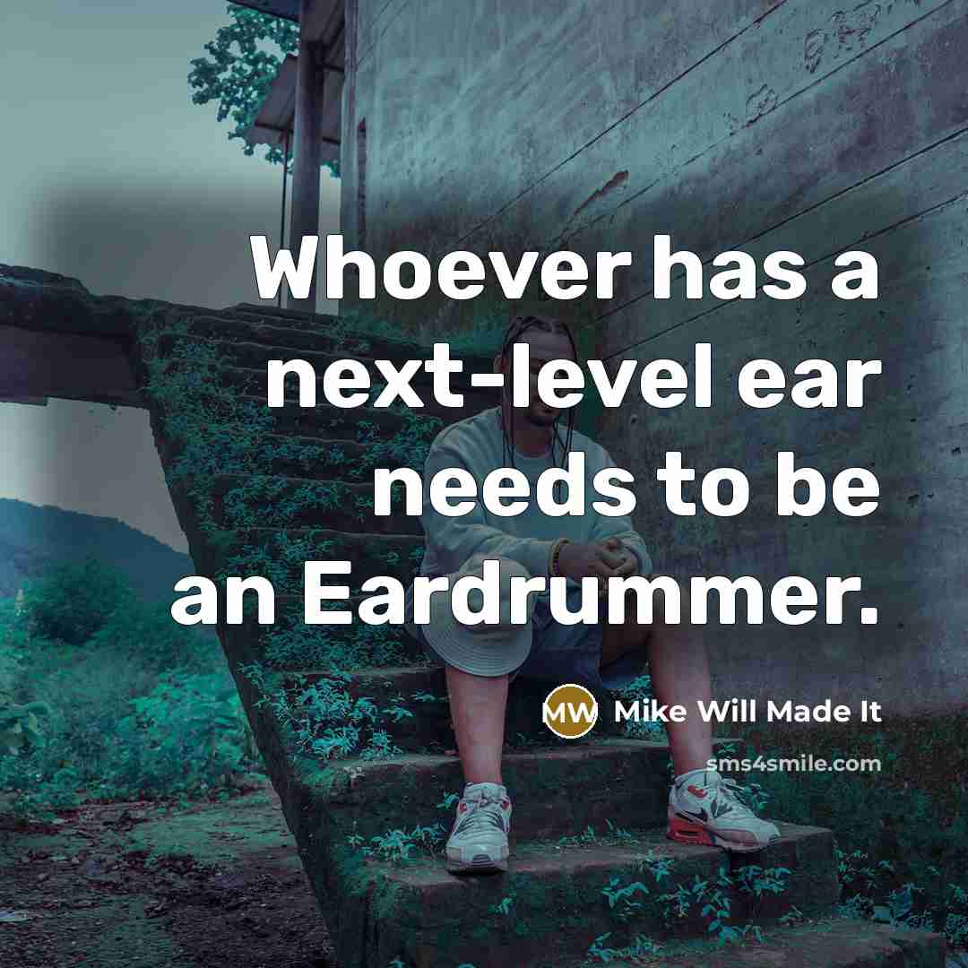 “Whoever has a next-level ear needs to be an Eardrummer.” quote by Mike Will Made It