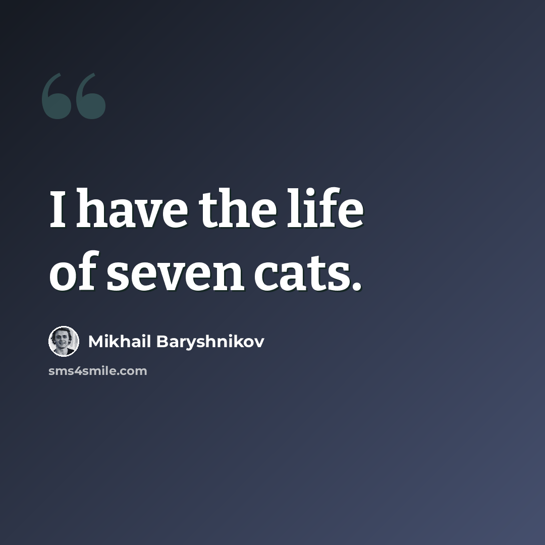 “I have the life of seven cats.” quote by Mikhail Baryshnikov