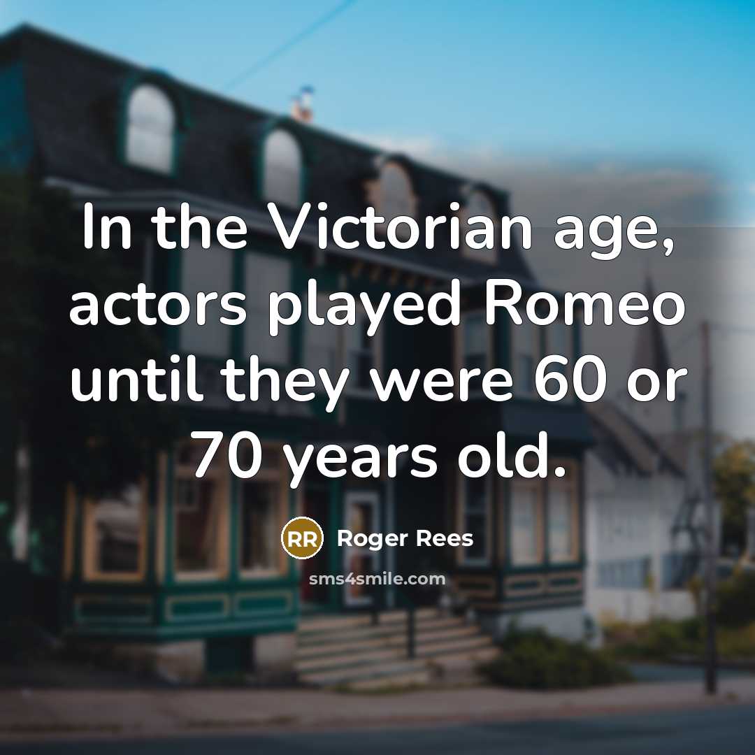 “In the Victorian age, actors played Romeo until they were 60 or 70 years old.” quote by Roger Rees