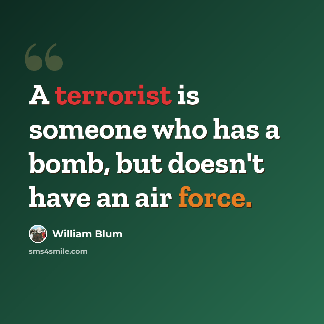 “A terrorist is someone who has a bomb, but doesn't have an air force.” quote by William Blum