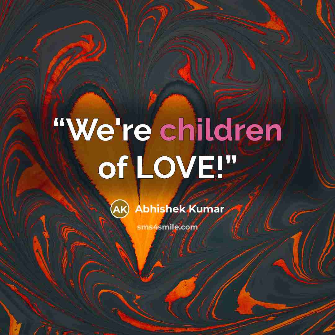 “We're children of LOVE!” quote by Abhishek Kumar