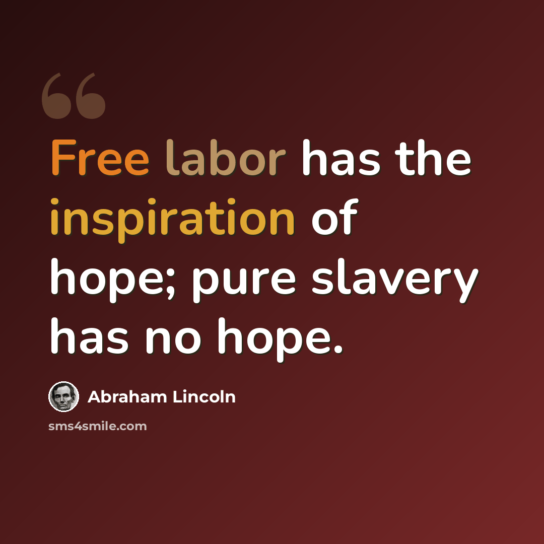 “Free labor has the inspiration of hope; pure slavery has no hope.” quote by Abraham Lincoln