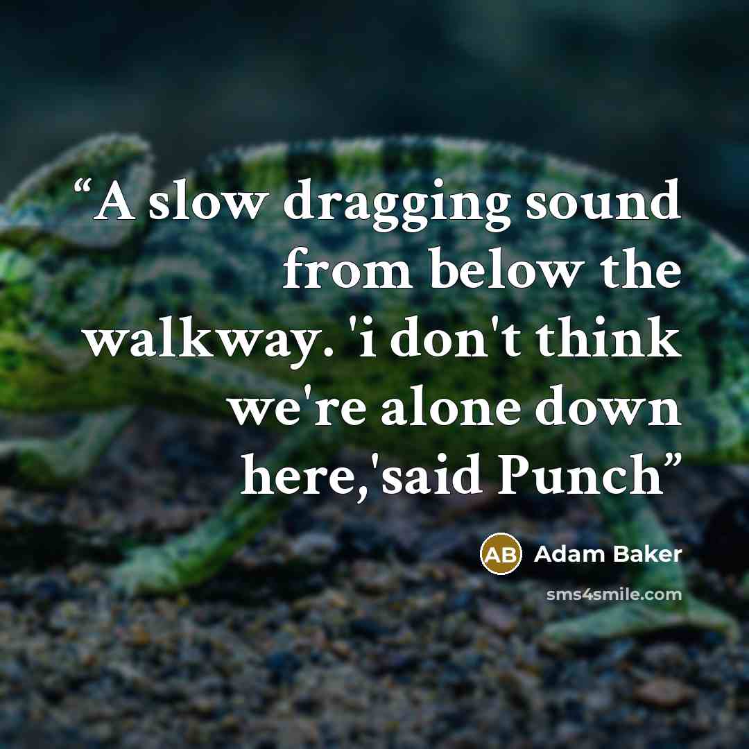 “A slow dragging sound from below the walkway. 'i don't think we're alone down here,'said Punch” quote by Adam Baker
