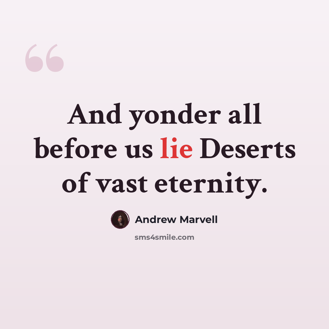 “And yonder all before us lie Deserts of vast eternity.” quote by Andrew Marvell