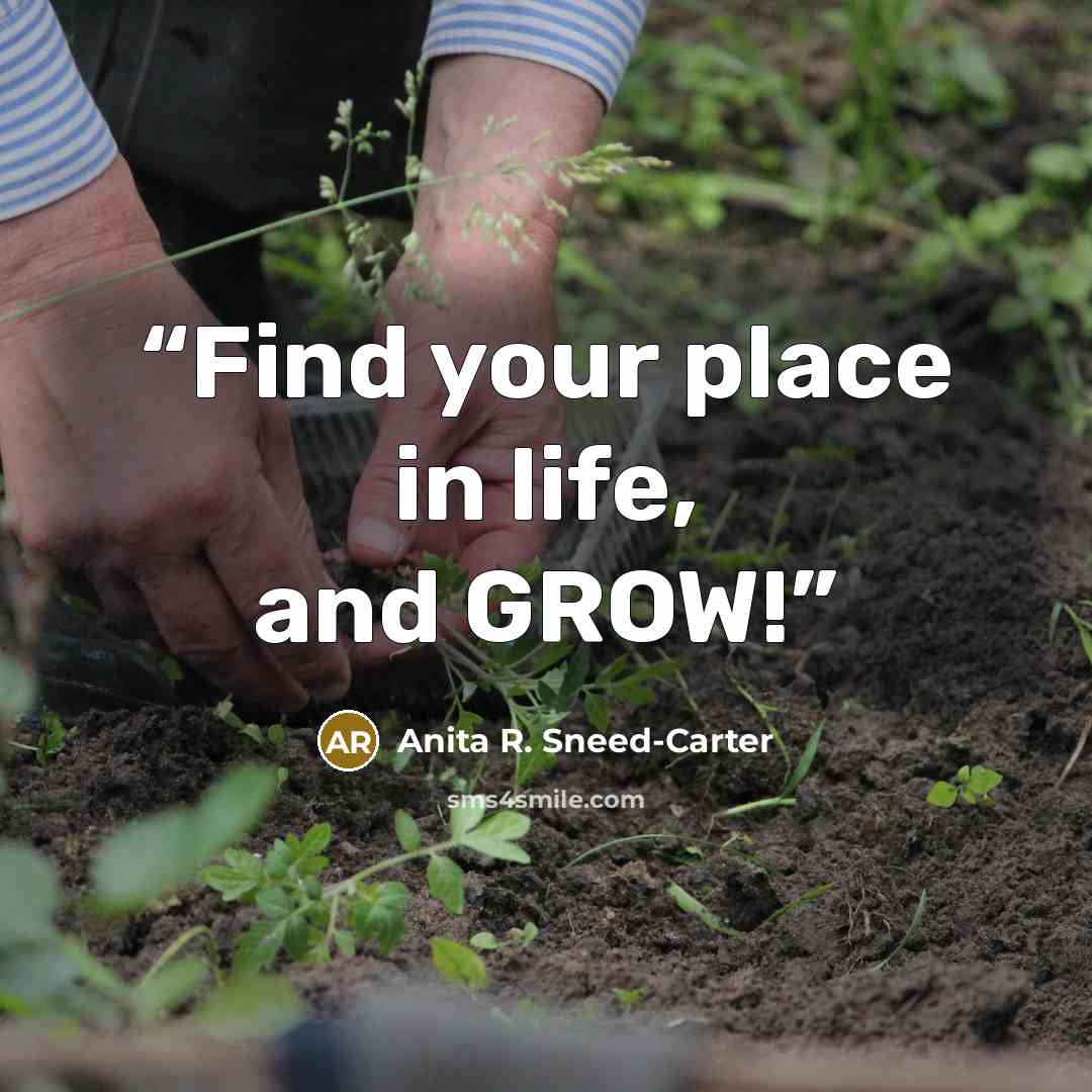 “Find your place in life, and GROW!” quote by Anita R. Sneed-Carter