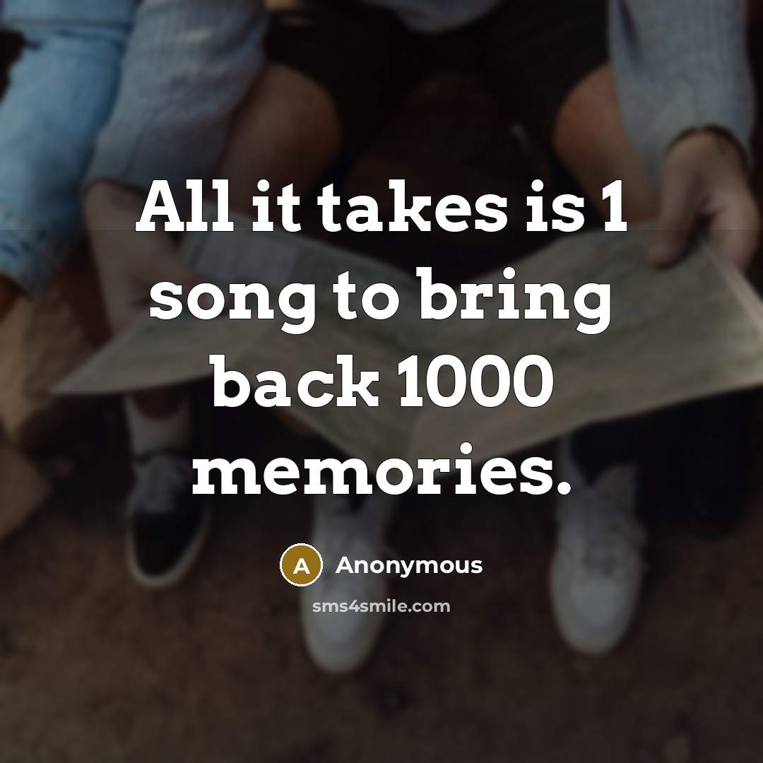 “All it takes is 1 song to bring back 1000 memories.” quote by Anonymous