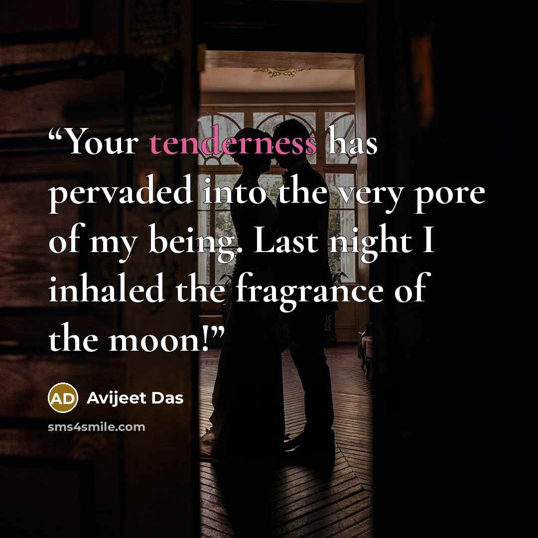 “Your tenderness has pervaded into the very pore of my being. Last night I inhaled the fragrance of the moon!” quote by Avijeet Das