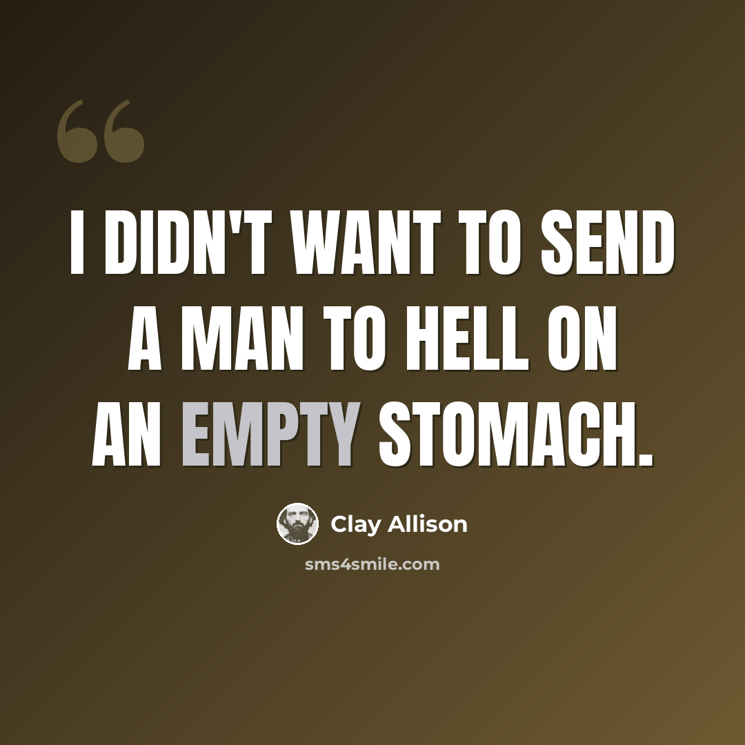 “I didn't want to send a man to hell on an empty stomach.” quote by Clay Allison