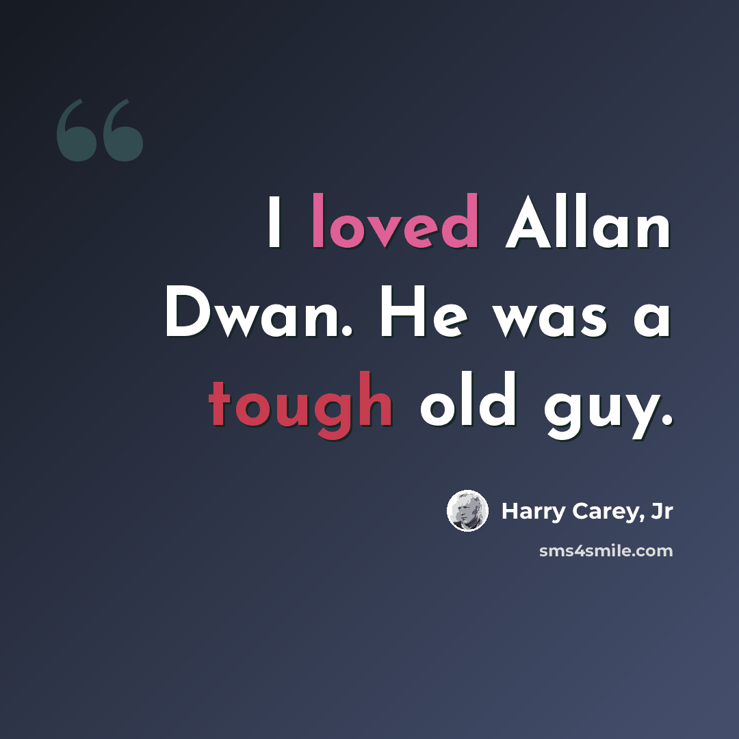 “I loved Allan Dwan. He was a tough old guy.” quote by Harry Carey, Jr