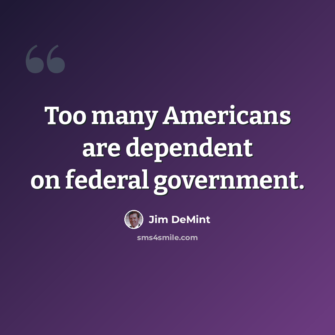 “Too many Americans are dependent on federal government.” quote by Jim DeMint