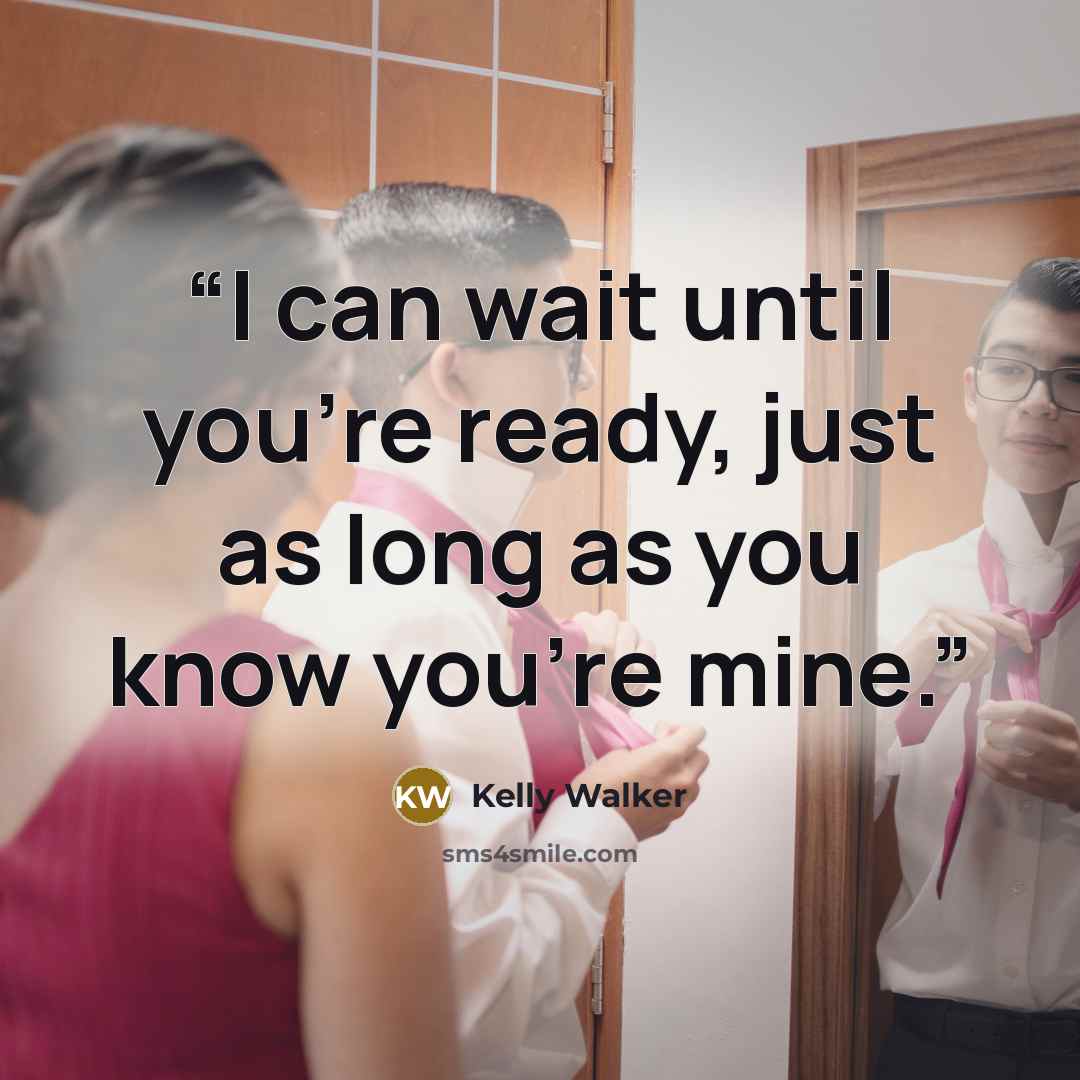 “I can wait until you’re ready, just as long as you know you’re mine.” quote by Kelly Walker
