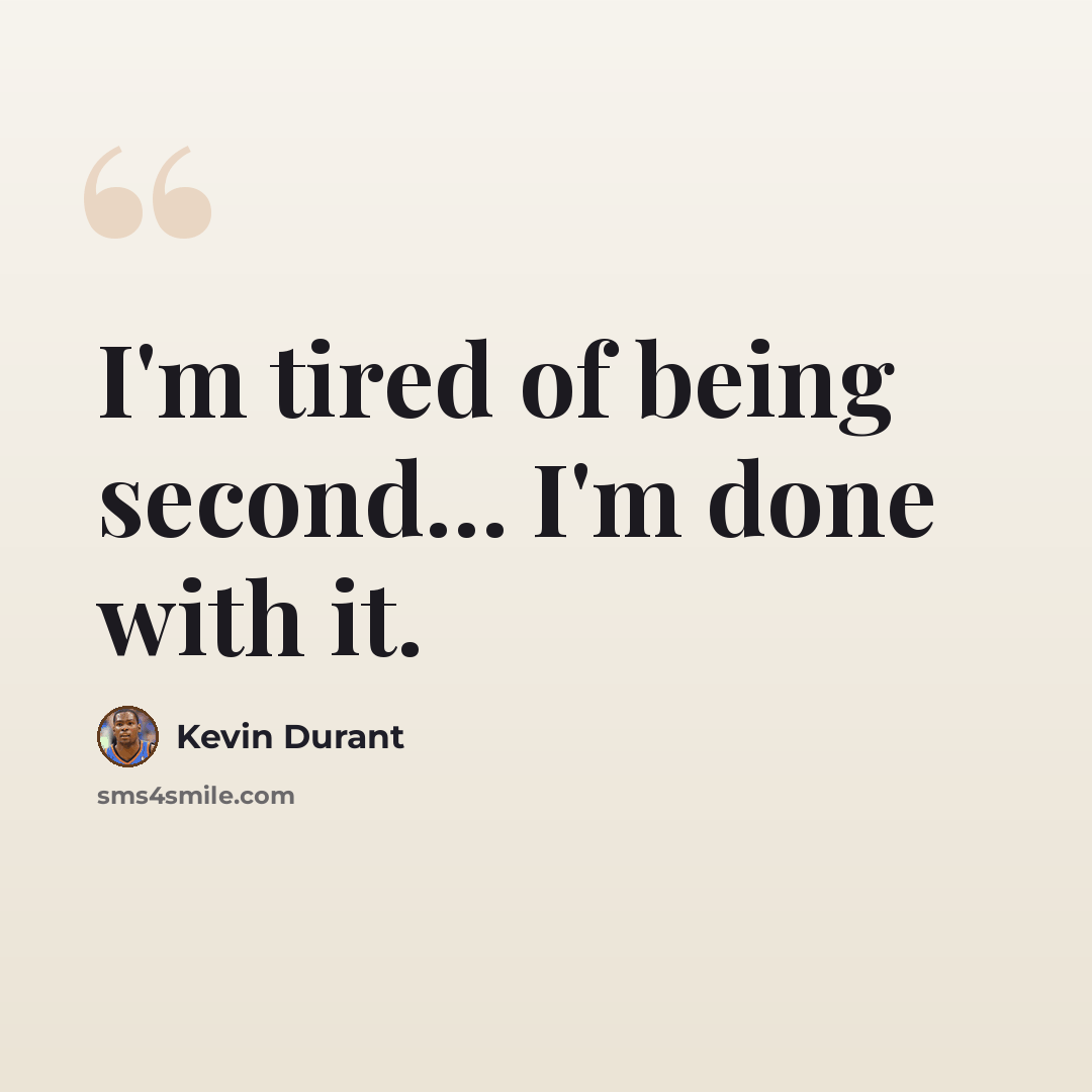 “I'm tired of being second… I'm done with it.” quote by Kevin Durant