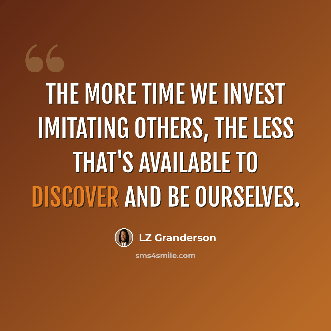 “The more time we invest imitating others, the less that's available to discover and be ourselves.” quote by LZ Granderson