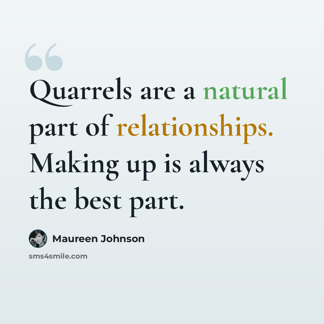 “Quarrels are a natural part of relationships. Making up is always the best part.” quote by Maureen Johnson