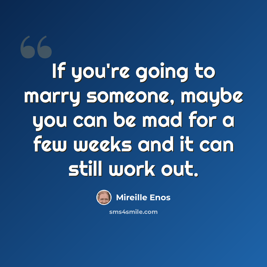 “If you're going to marry someone, maybe you can be mad for a few weeks and it can still work out.” quote by Mireille Enos