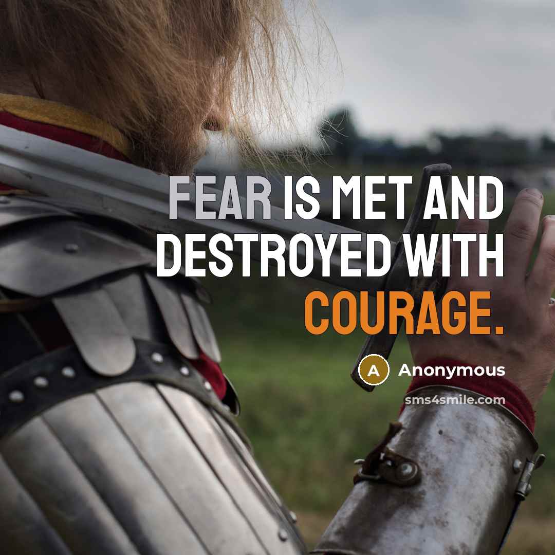 “Fear is met and destroyed with courage.” quote by Anonymous