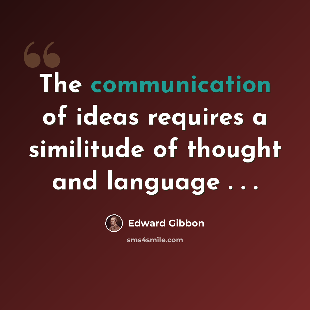 “The communication of ideas requires a similitude of thought and language . . .” quote by Edward Gibbon