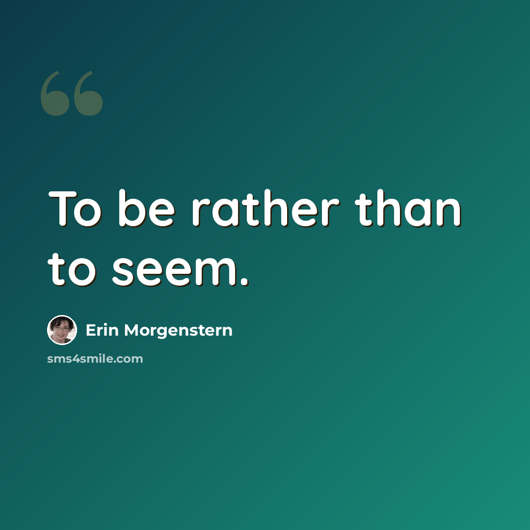 “To be rather than to seem.” quote by Erin Morgenstern