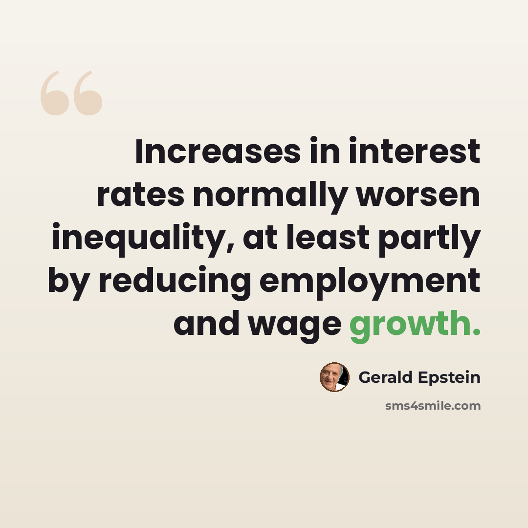 “Increases in interest rates normally worsen inequality, at least partly by reducing employment and wage growth.” quote by Gerald Epstein