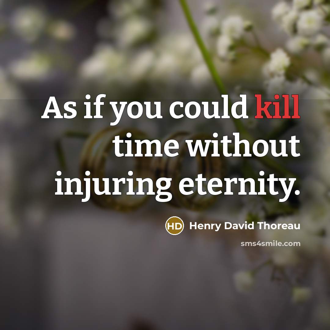 “As if you could kill time without injuring eternity.” quote by Henry David Thoreau
