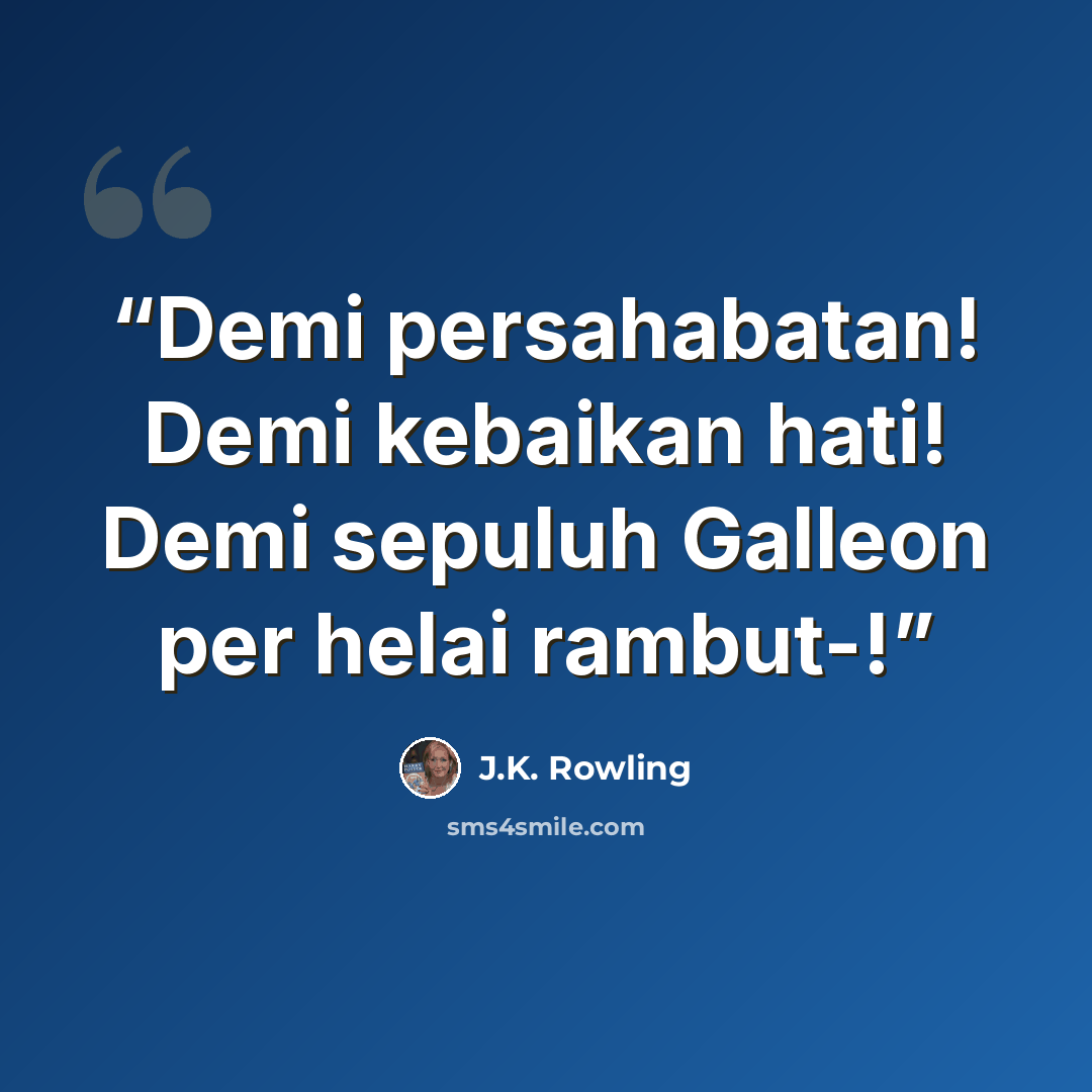 “Demi persahabatan! Demi kebaikan hati! Demi sepuluh Galleon per helai rambut-!” quote by J.K. Rowling
