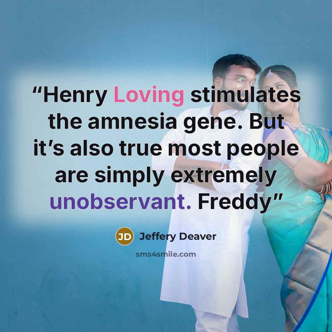 “Henry Loving stimulates the amnesia gene. But it’s also true most people are simply extremely unobservant. Freddy” quote by Jeffery Deaver