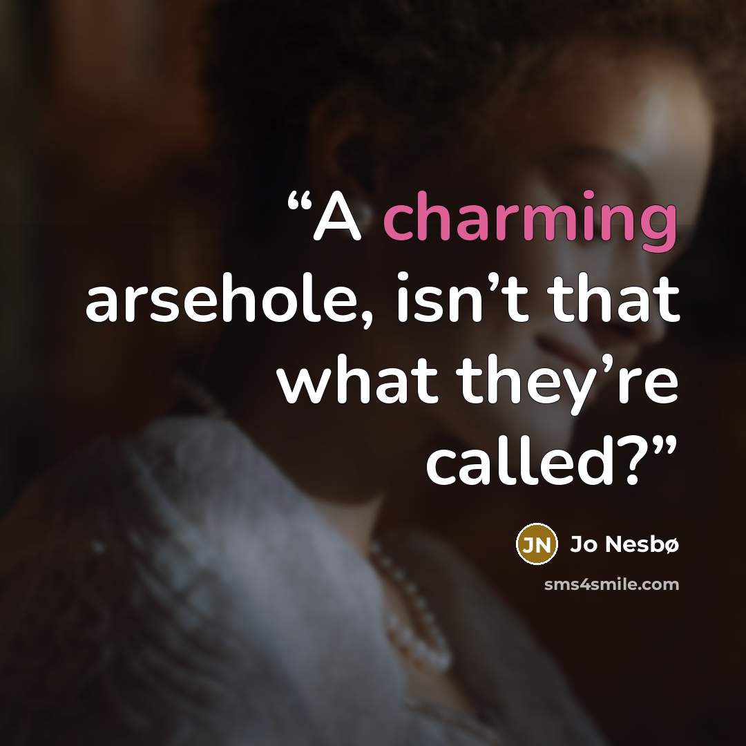 “A charming arsehole, isn’t that what they’re called?” quote by Jo Nesbø