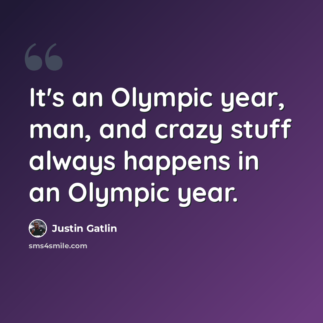 “It's an Olympic year, man, and crazy stuff always happens in an Olympic year.” quote by Justin Gatlin