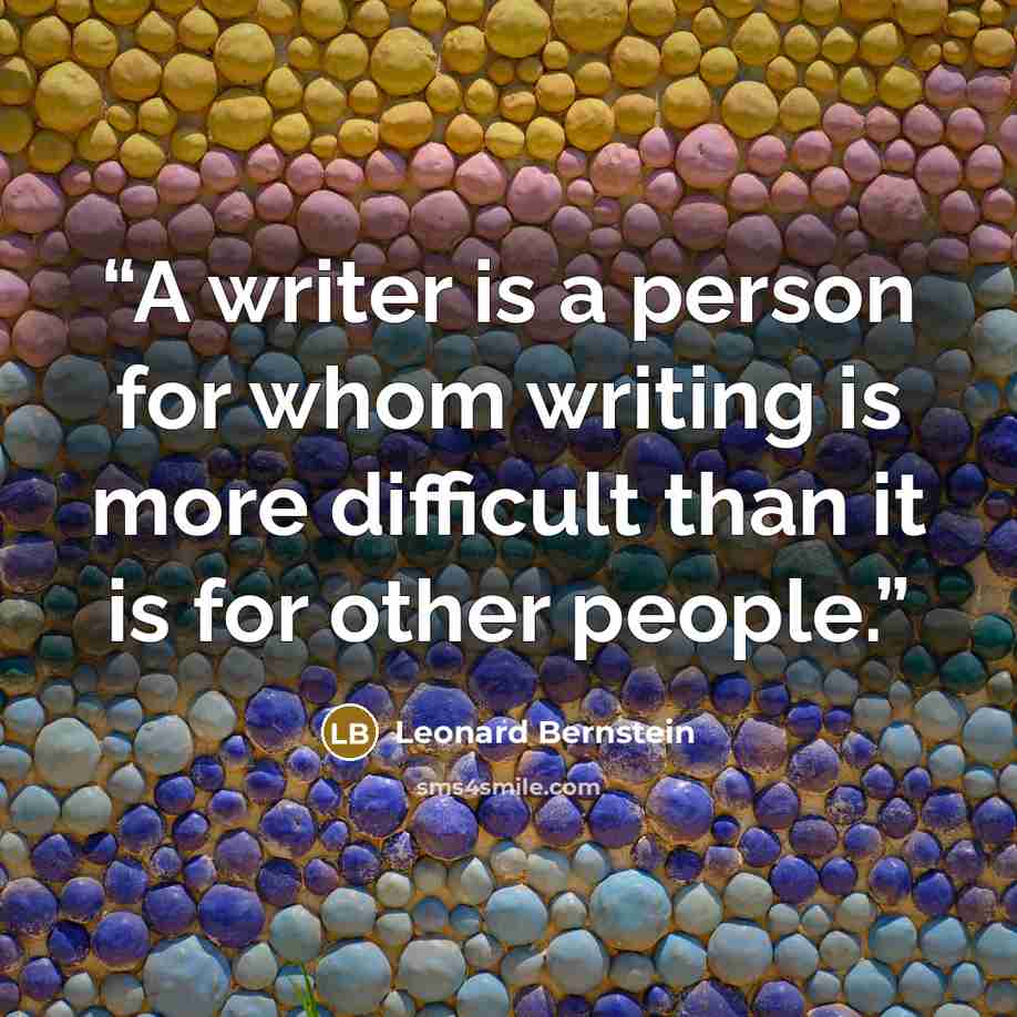 “A writer is a person for whom writing is more difficult than it is for other people.” quote by Leonard Bernstein