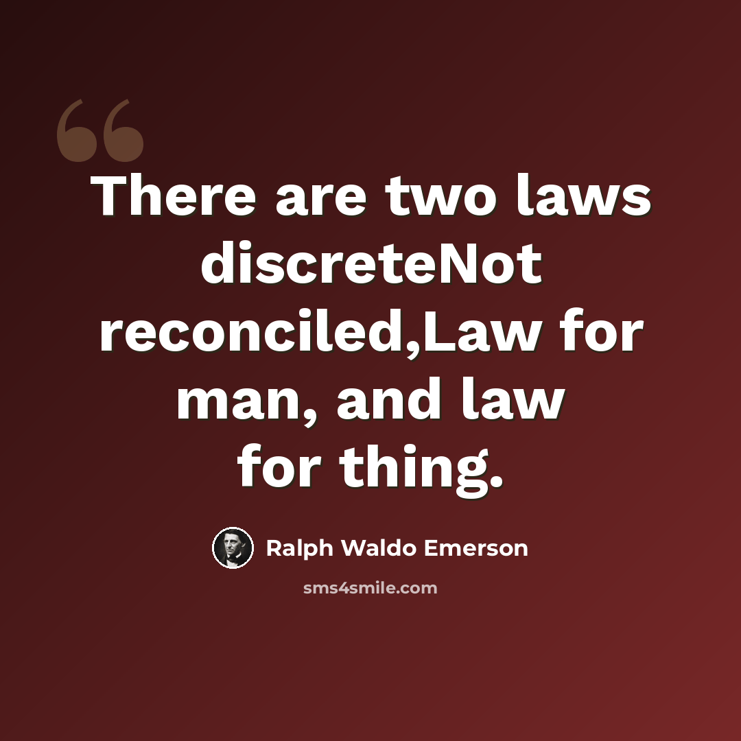 “There are two laws discreteNot reconciled,Law for man, and law for thing.” quote by Ralph Waldo Emerson