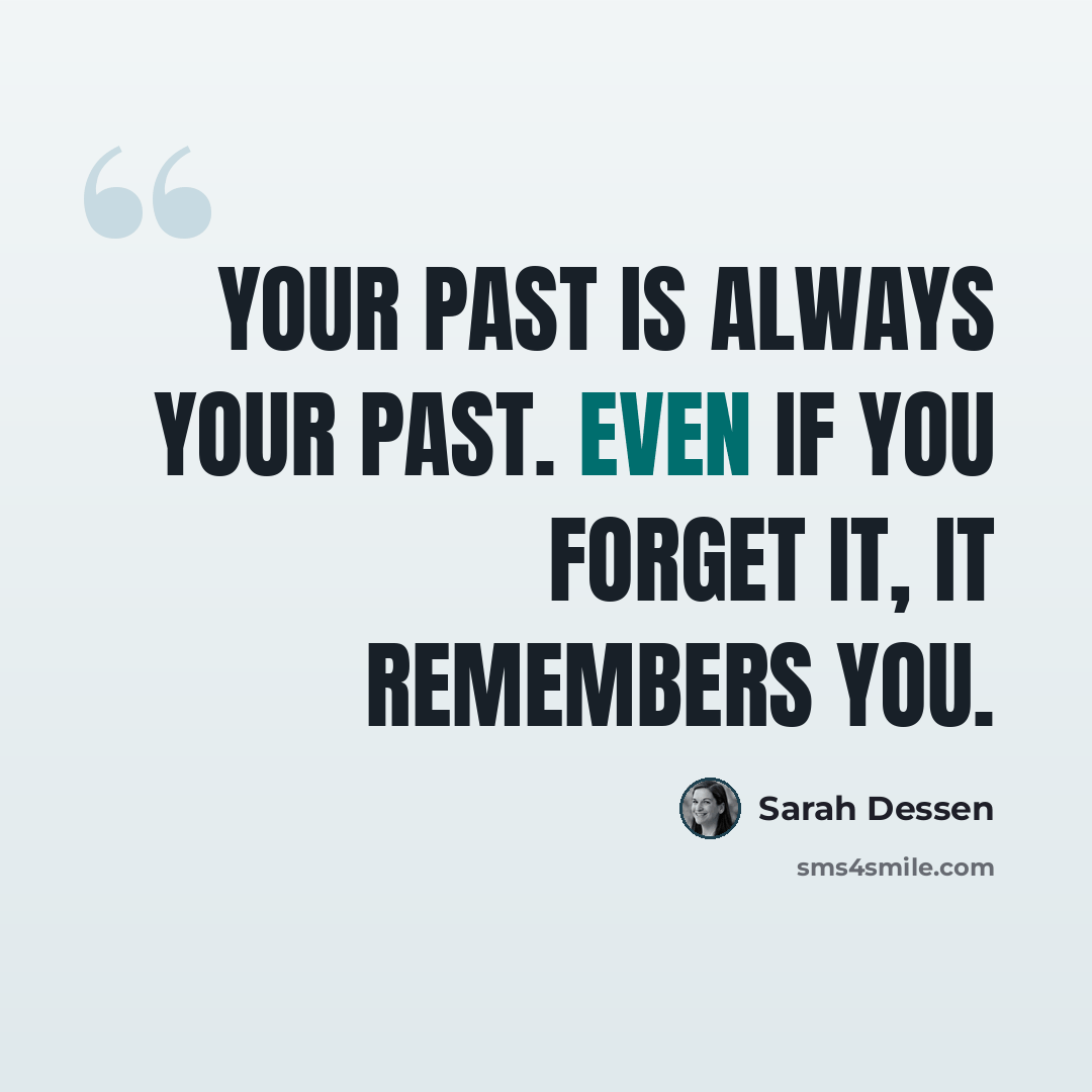 “Your past is always your past. Even if you forget it, it remembers you.” quote by Sarah Dessen