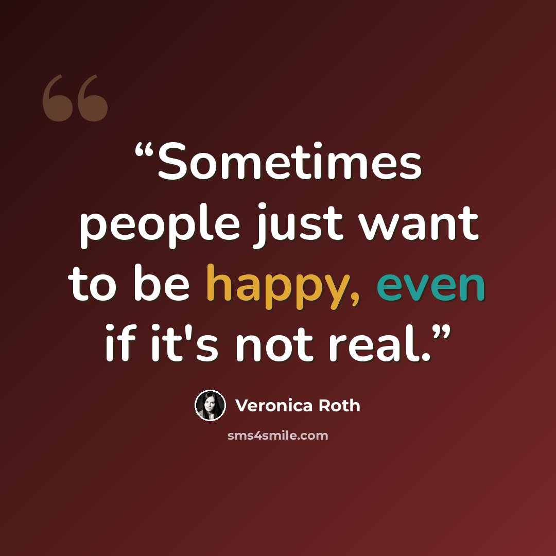 “Sometimes people just want to be happy, even if it's not real.” quote by Veronica Roth