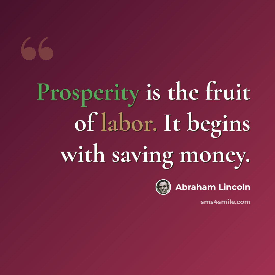 “Prosperity is the fruit of labor. It begins with saving money.” quote by Abraham Lincoln