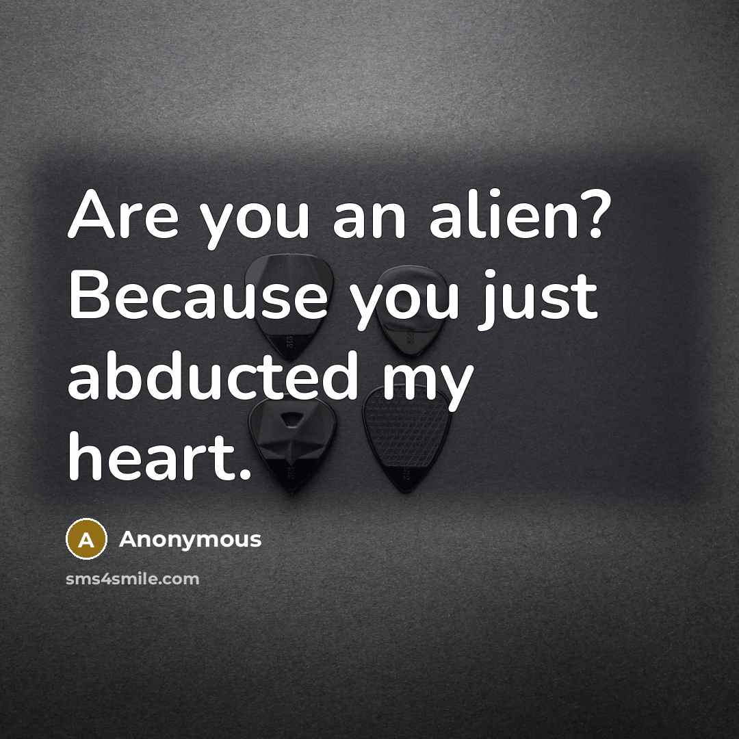 “Are you an alien? Because you just abducted my heart.” quote by Anonymous