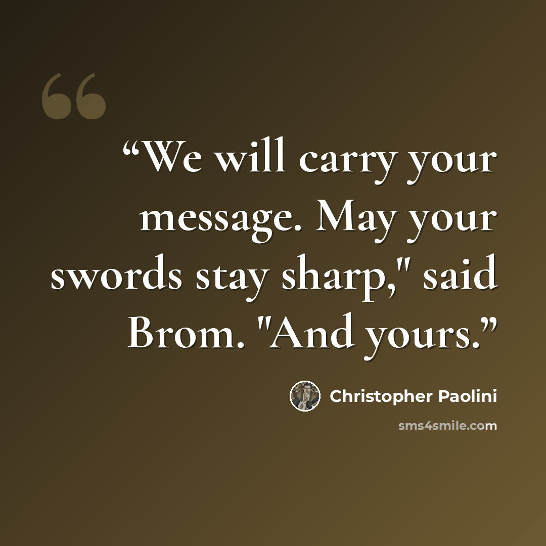 “We will carry your message. May your swords stay sharp," said Brom. "And yours.” quote by Christopher Paolini