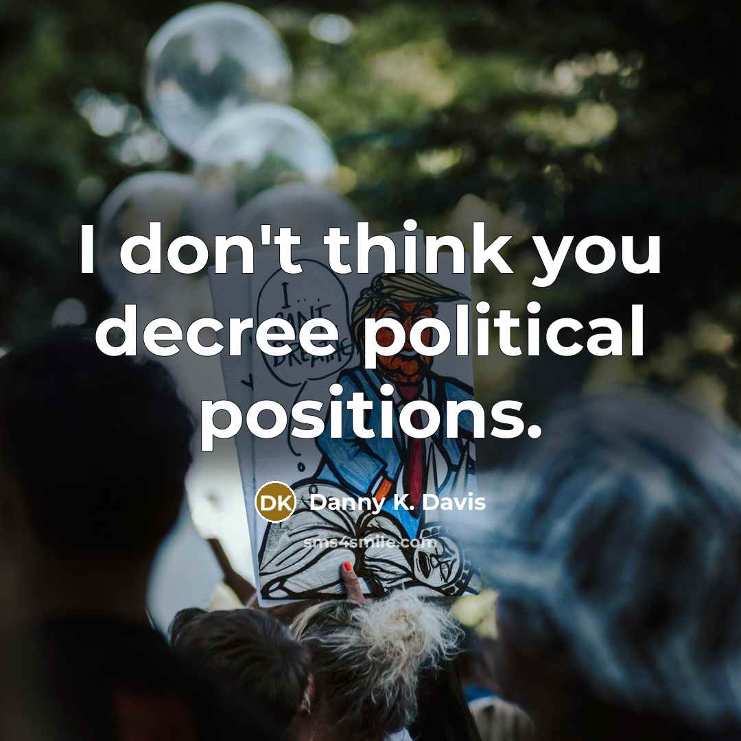 “I don't think you decree political positions.” quote by Danny K. Davis