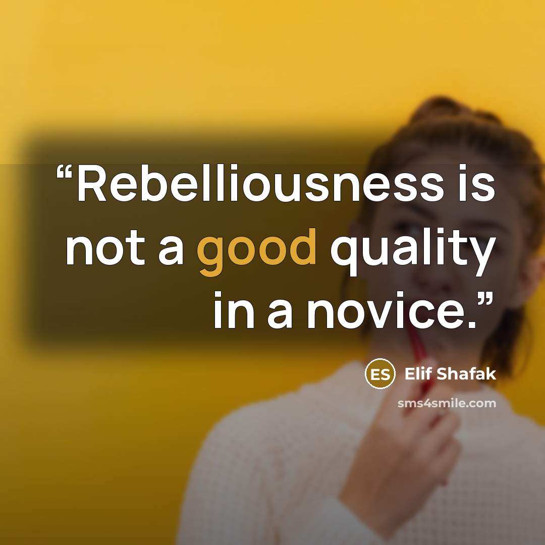 “Rebelliousness is not a good quality in a novice.” quote by Elif Shafak