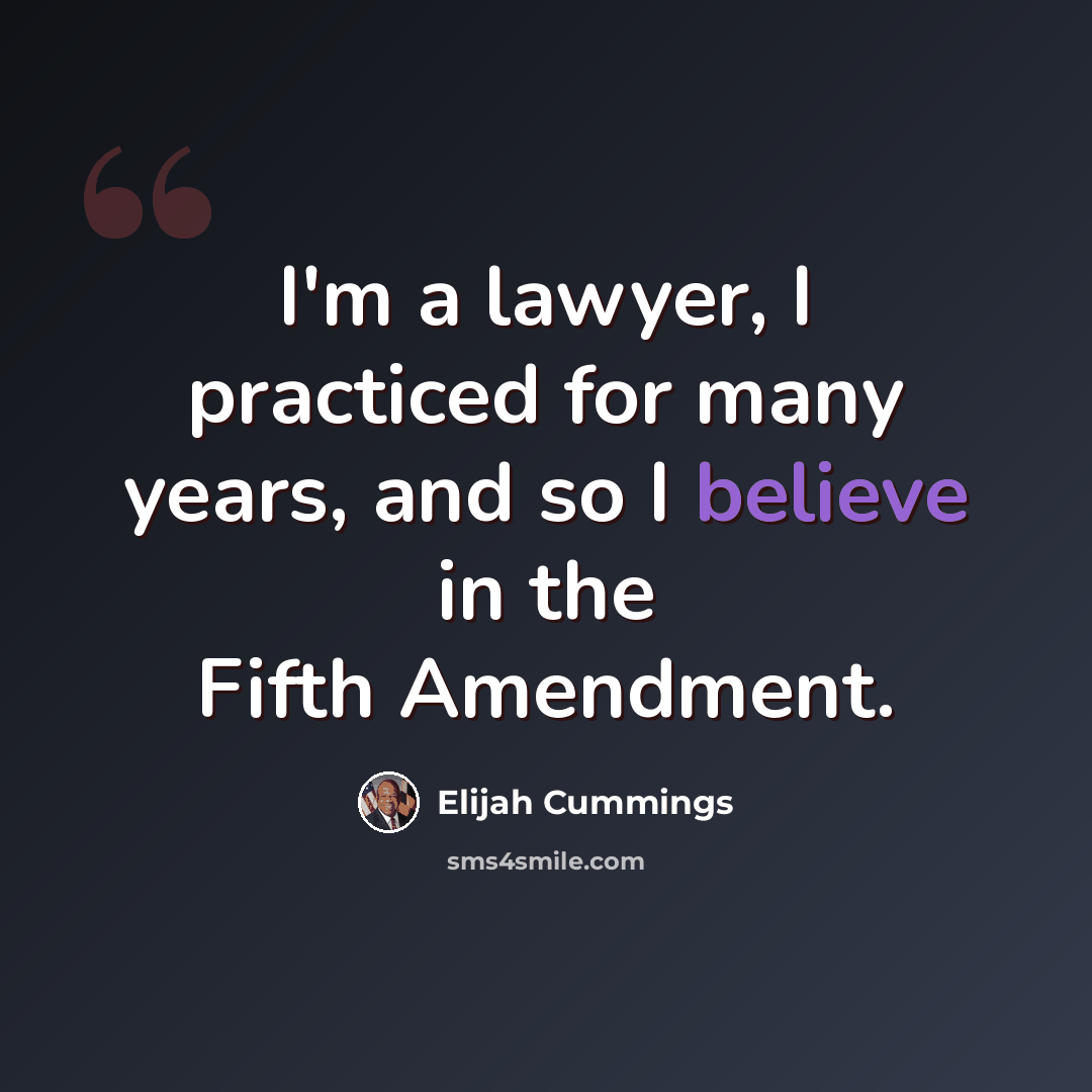 “I'm a lawyer, I practiced for many years, and so I believe in the Fifth Amendment.” quote by Elijah Cummings