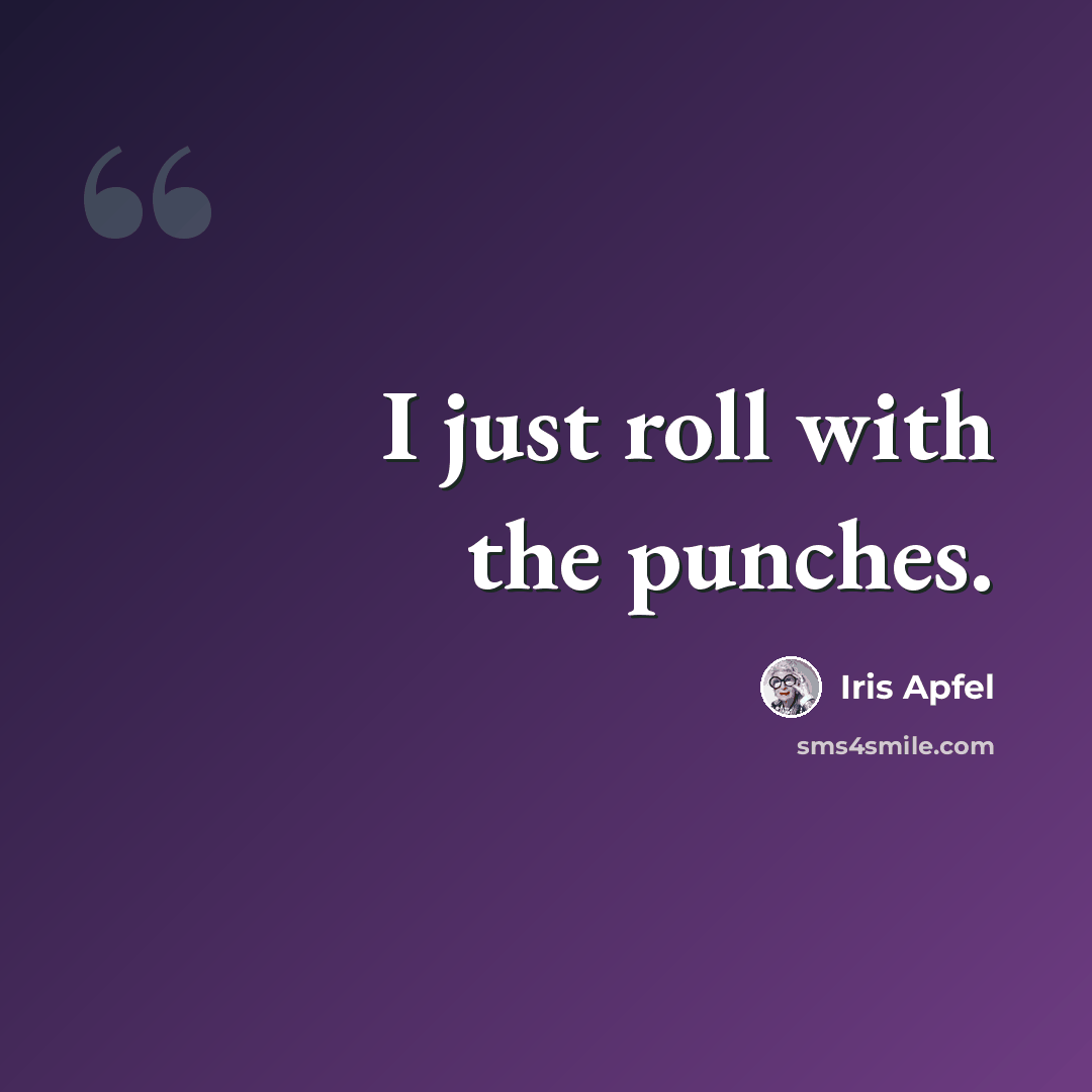 “I just roll with the punches.” quote by Iris Apfel