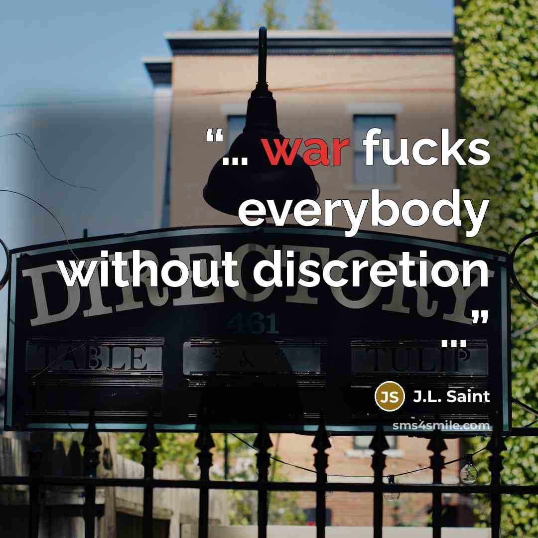 “… war fucks everybody without discretion …” quote by J.L. Saint