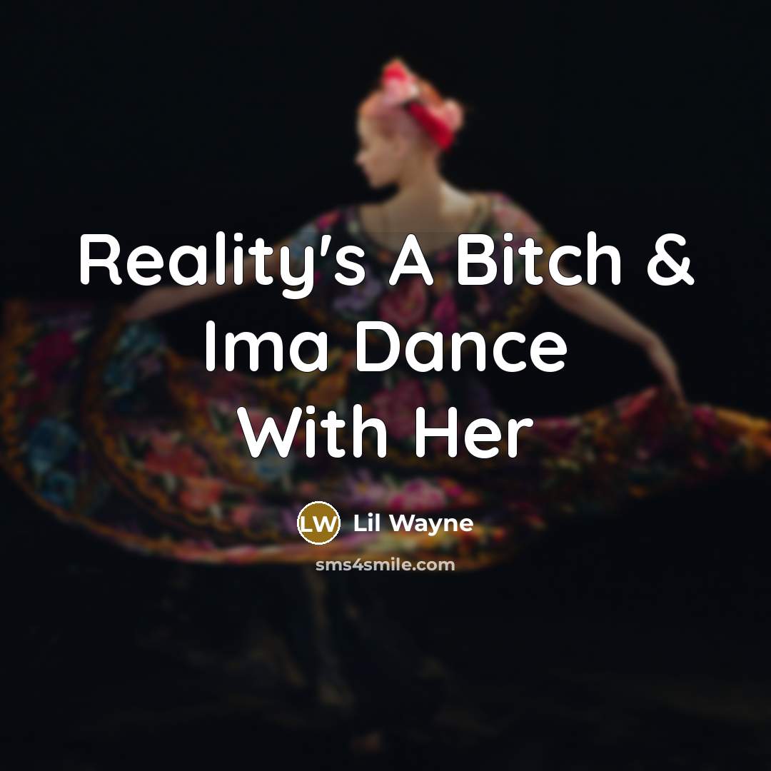 “Reality's A Bitch & Ima Dance With Her” quote by Lil Wayne