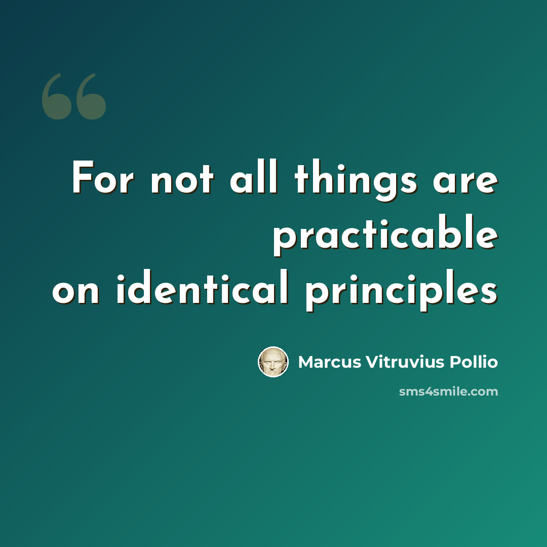 “For not all things are practicable on identical principles” quote by Marcus Vitruvius Pollio