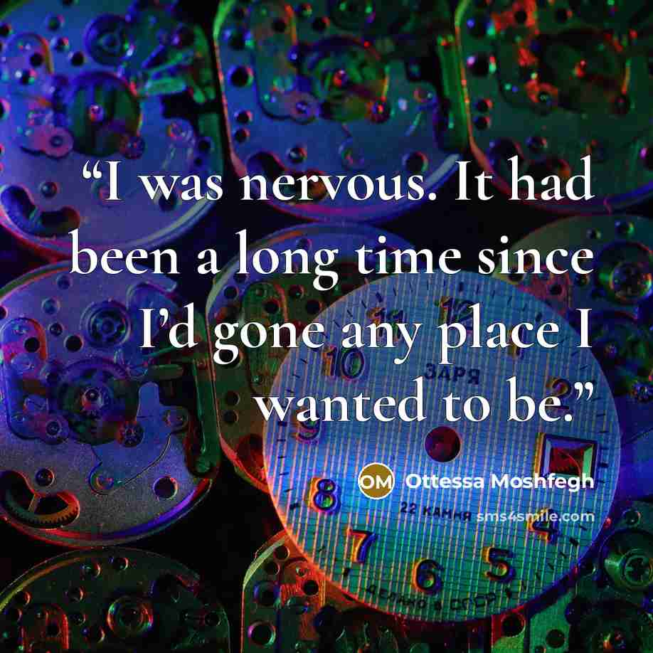“I was nervous. It had been a long time since I’d gone any place I wanted to be.” quote by Ottessa Moshfegh