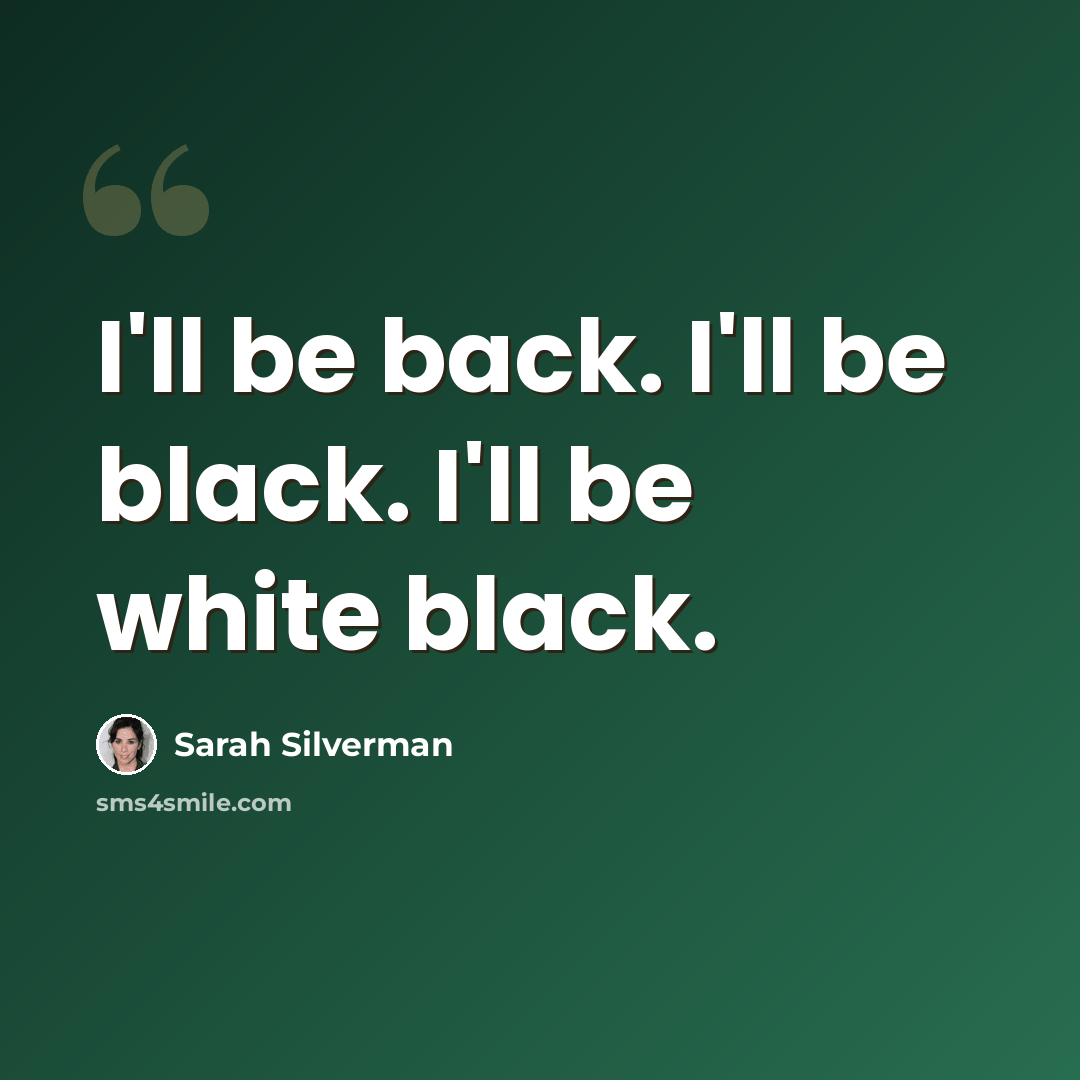 “I'll be back. I'll be black. I'll be white black.” quote by Sarah Silverman